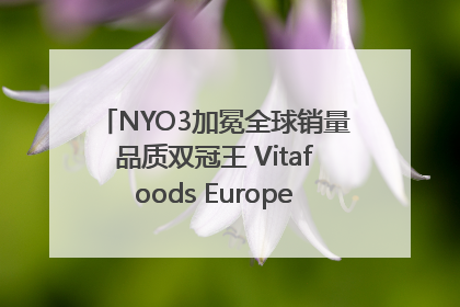 NYO3加冕全球销量品质双冠王 Vitafoods Europe新品首发引爆行业巨变