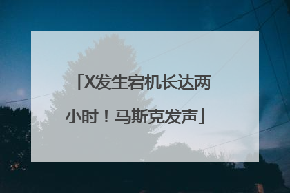X发生宕机长达两小时！马斯克发声